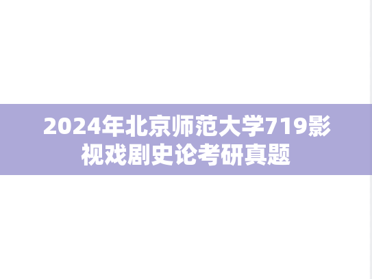 2024年北京师范大学719影视戏剧史论考研真题