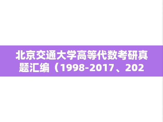 北京交通大学高等代数考研真题汇编（1998-2017、2021-2022、2024）,北京交通大学高等代数考研真题汇编（1998-2017、2021-2022、2024）,北京交通大学汇编,高等代数汇编,第1张