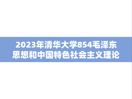 2023年清华大学854毛泽东思想和中国特色社会主义理论考研真题