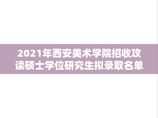 2021年西安美术学院招收攻读硕士学位研究生拟录取名单（4月10日调剂）
