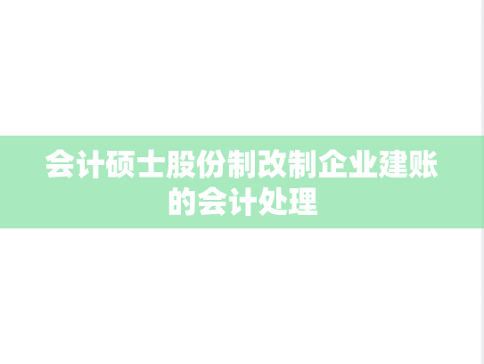 会计硕士股份制改制企业建账的会计处理
