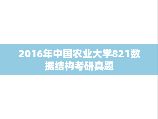 2016年中国农业大学821数据结构考研真题