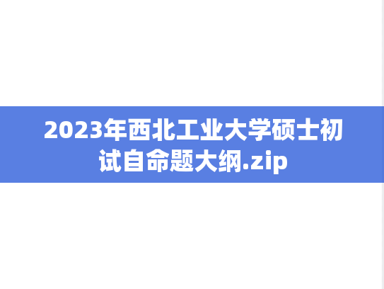 2023年西北工业大学硕士初试自命题大纲.zip