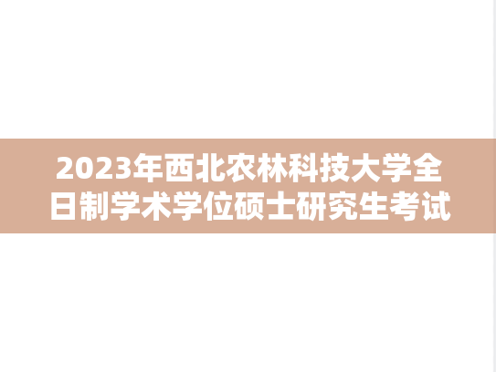 2023年西北农林科技大学全日制学术学位硕士研究生考试招生章程,2023年西北农林科技大学全日制学术学位硕士研究生考试招生章程,西北农林科技大学,第1张