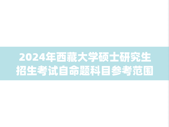 2024年西藏大学硕士研究生招生考试自命题科目参考范围.pdf