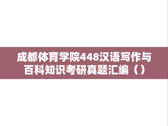 成都体育学院448汉语写作与百科知识考研真题汇编（）