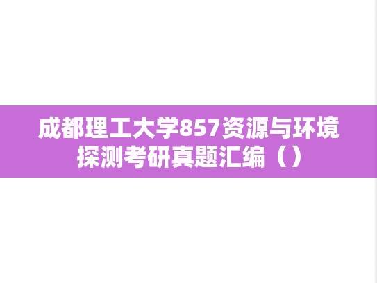 成都理工大学857资源与环境探测考研真题汇编（）