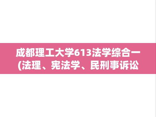 成都理工大学613法学综合一(法理、宪法学、民刑事诉讼法)考研真题汇编（）