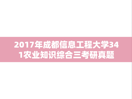 2017年成都信息工程大学341农业知识综合三考研真题