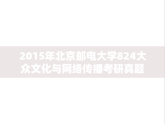 2015年北京邮电大学824大众文化与网络传播考研真题
