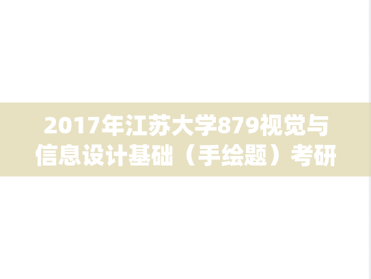 2017年江苏大学879视觉与信息设计基础（手绘题）考研真题.pdf