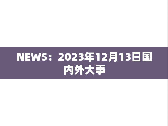 NEWS：2023年12月13日国内外大事