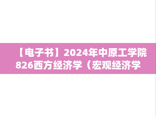 【电子书】2024年中原工学院826西方经济学（宏观经济学、微观经济学）考研精品资料.pdf