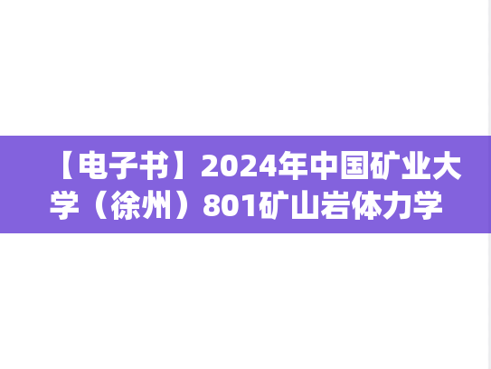 【电子书】2024年中国矿业大学（徐州）801矿山岩体力学A考研精品资料.pdf