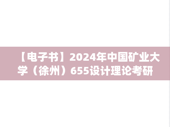 【电子书】2024年中国矿业大学（徐州）655设计理论考研精品资料.pdf