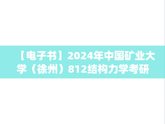 【电子书】2024年中国矿业大学（徐州）812结构力学考研精品资料.pdf