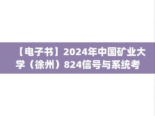 【电子书】2024年中国矿业大学（徐州）824信号与系统考研精品资料.pdf