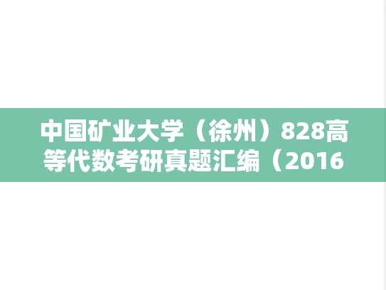 中国矿业大学（徐州）828高等代数考研真题汇编（2016-2017、2023-2024）