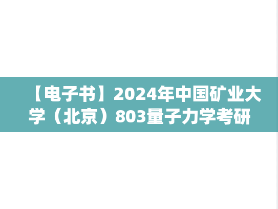 【电子书】2024年中国矿业大学（北京）803量子力学考研精品资料.pdf