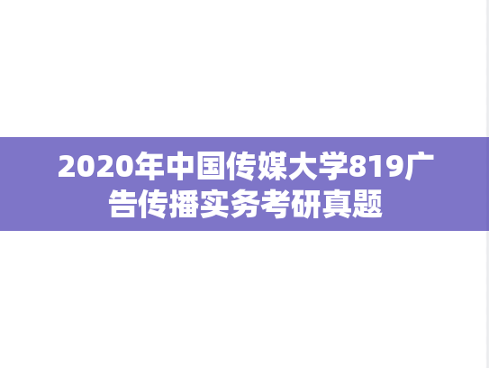 2020年中国传媒大学819广告传播实务考研真题