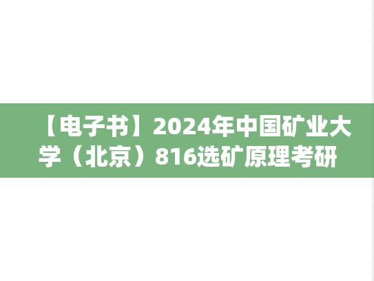 【电子书】2024年中国矿业大学（北京）816选矿原理考研精品资料.pdf