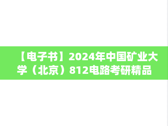 【电子书】2024年中国矿业大学（北京）812电路考研精品资料.pdf