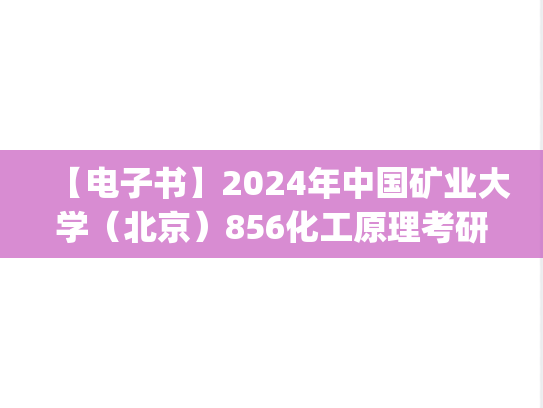 【电子书】2024年中国矿业大学（北京）856化工原理考研精品资料.pdf