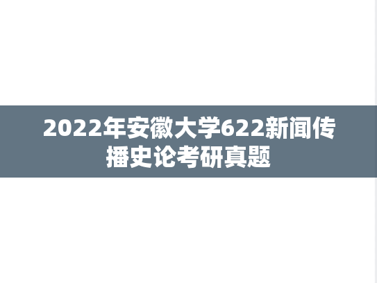 2022年安徽大学622新闻传播史论考研真题