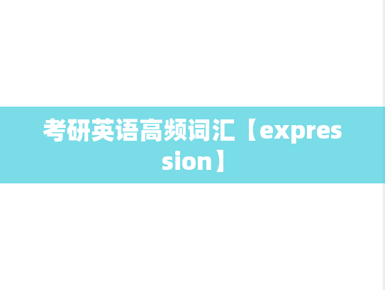 考研英语高频词汇【expression】,考研英语高频词汇【expression】,英语高频词汇,第1张