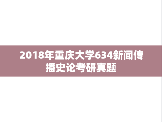 2018年重庆大学634新闻传播史论考研真题