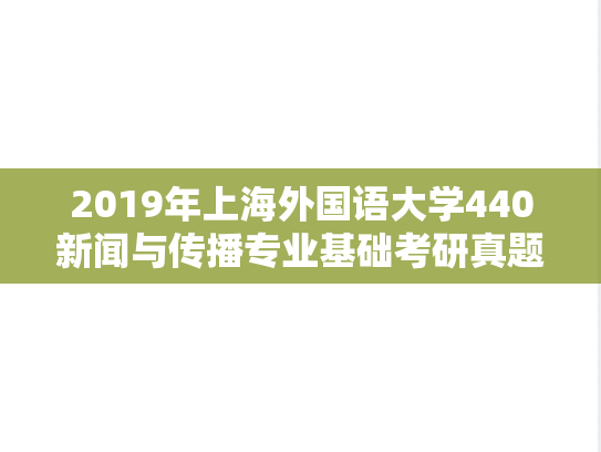 2019年上海外国语大学440新闻与传播专业基础考研真题