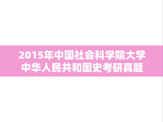 2015年中国社会科学院大学中华人民共和国史考研真题