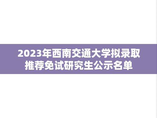 2023年西南交通大学拟录取推荐免试研究生公示名单