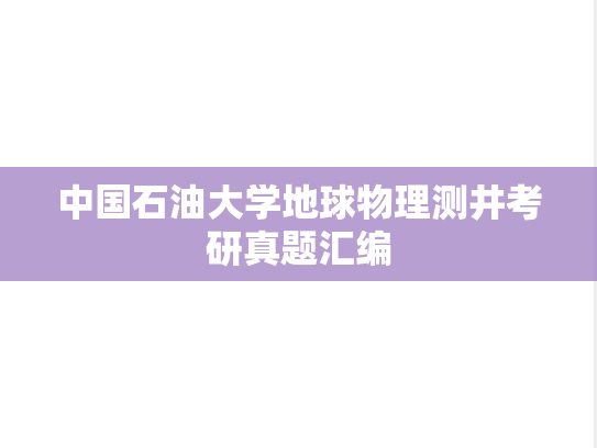 中国石油大学地球物理测井考研真题汇编