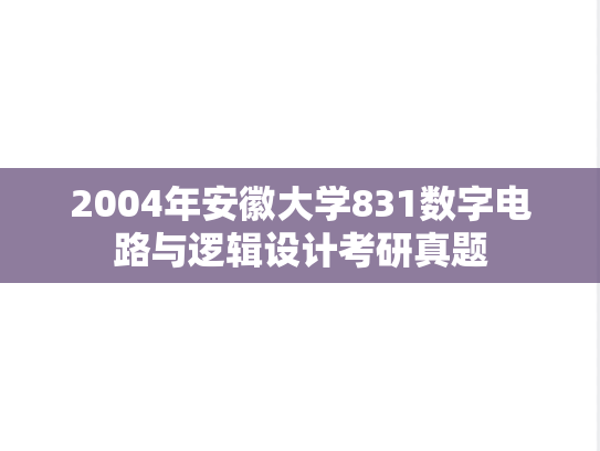 2004年安徽大学831数字电路与逻辑设计考研真题