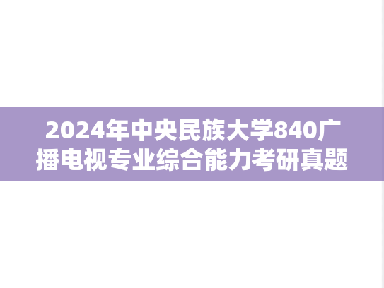 2024年中央民族大学840广播电视专业综合能力考研真题