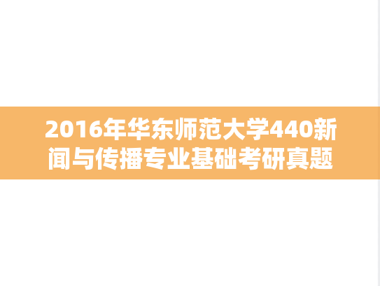 2016年华东师范大学440新闻与传播专业基础考研真题