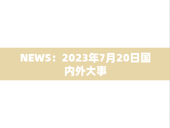 NEWS：2023年7月20日国内外大事
