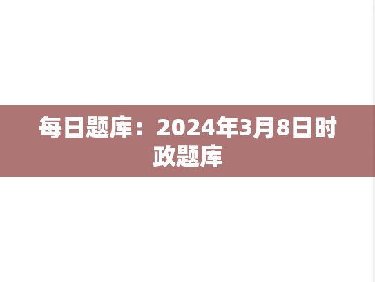每日题库：2024年3月8日时政题库