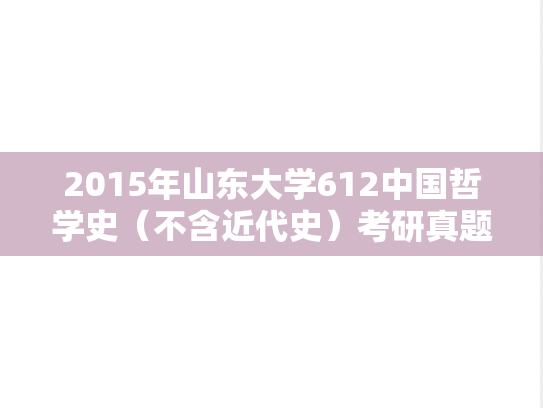 2015年山东大学612中国哲学史（不含近代史）考研真题