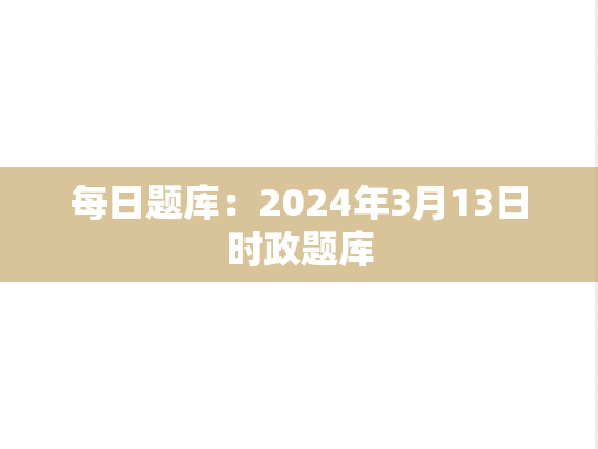 每日题库：2024年3月13日时政题库