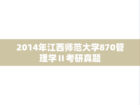 2014年江西师范大学870管理学Ⅱ考研真题