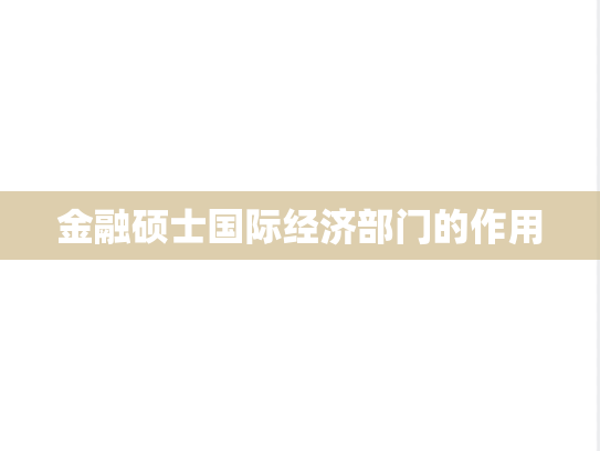 金融硕士国际经济部门的作用,金融硕士国际经济部门的作用,第1张