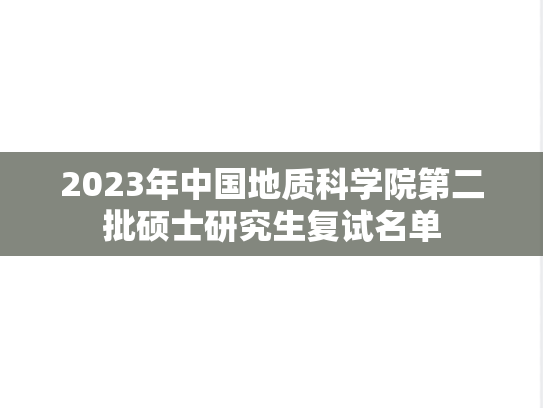 2023年中国地质科学院第二批硕士研究生复试名单
