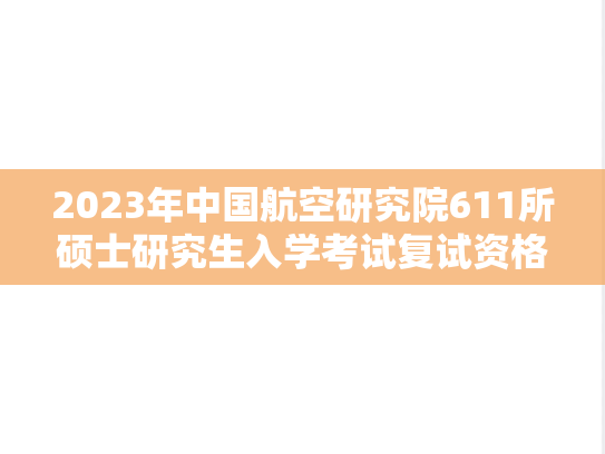 2023年中国航空研究院611所硕士研究生入学考试复试资格基本线