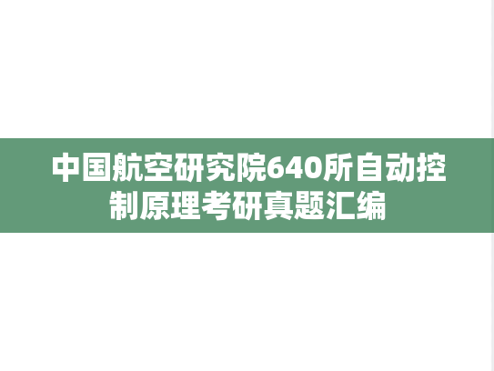 中国航空研究院640所<strong>自动控制原理</strong>考研真题汇编