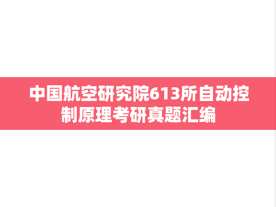 中国航空研究院613所<strong>自动控制原理</strong>考研真题汇编