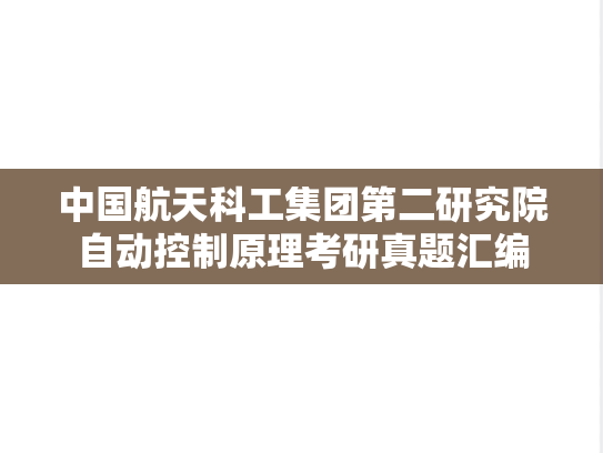 中国航天科工集团第二研究院<strong>自动控制原理</strong>考研真题汇编