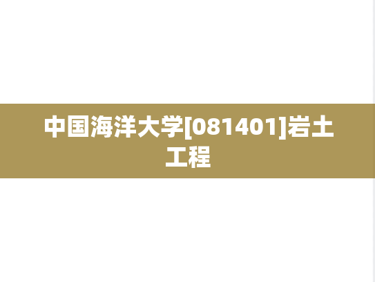 中国海洋大学[081401]岩土工程,中国海洋大学[081401]岩土工程,中国海洋大学岩土工程,中国海洋大学,岩土工程,第1张