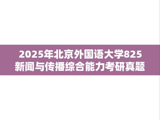 2025年北京外国语大学825新闻与传播综合能力考研真题